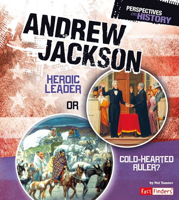 Andrew Jackson: Heroic Leader or Cold-hearted Ruler?