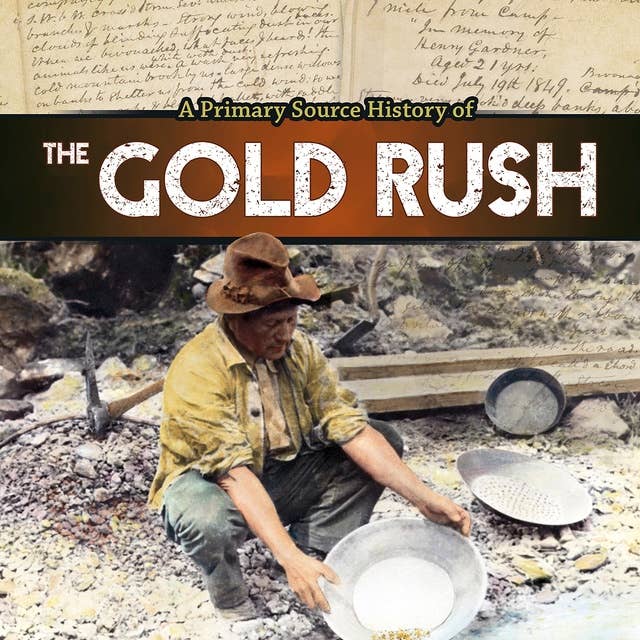 A Primary Source History of the Gold Rush