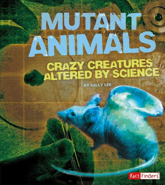 Mutant Animals: Crazy Creatures Altered by Science