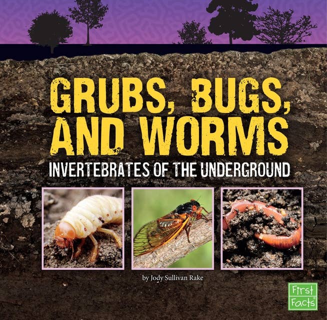 Grubs, Bugs, and Worms: Invertebrates of the Underground
