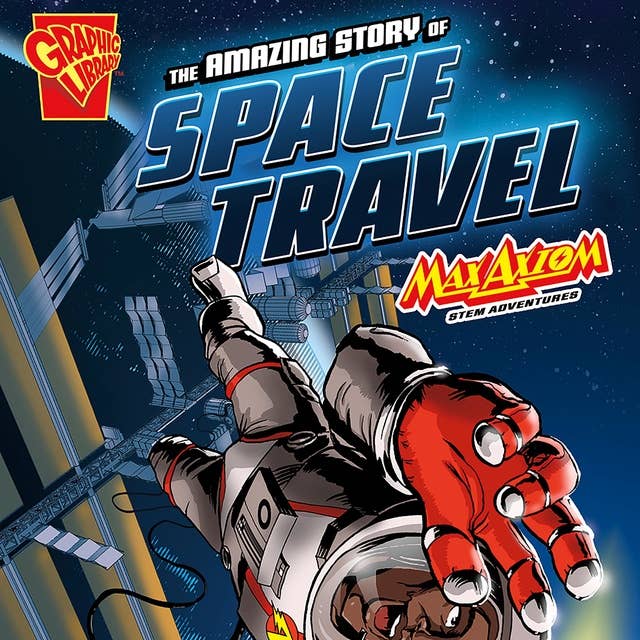 The Amazing Story of Space Travel: Max Axiom STEM Adventures