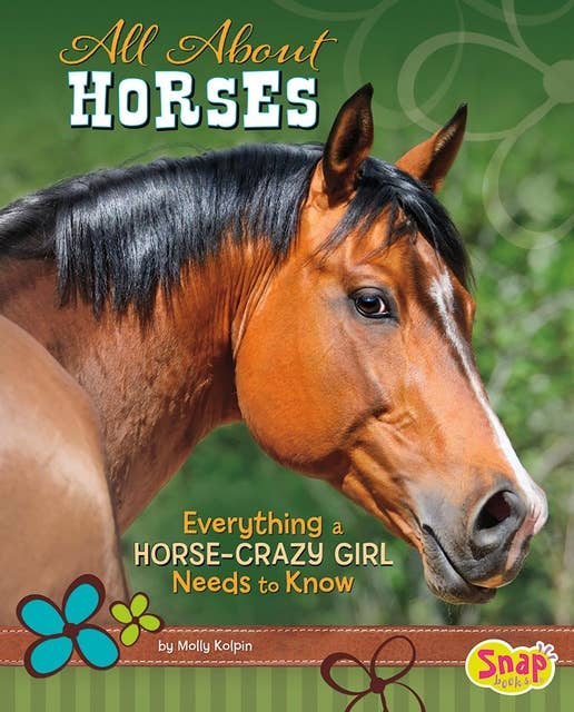 All About Horses: Everything A Horse-Crazy Girl Needs to Know