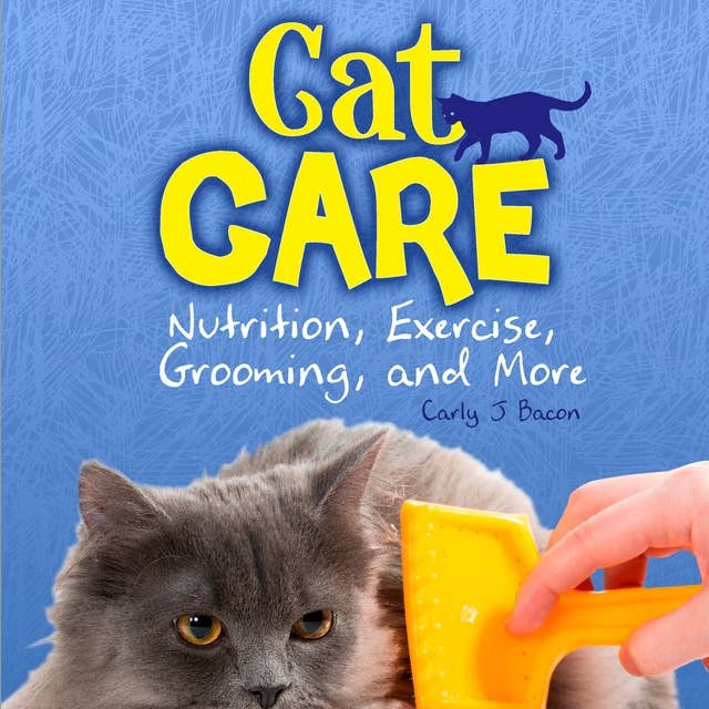 Cat Care: Nutrition, Exercise, Grooming, and More
