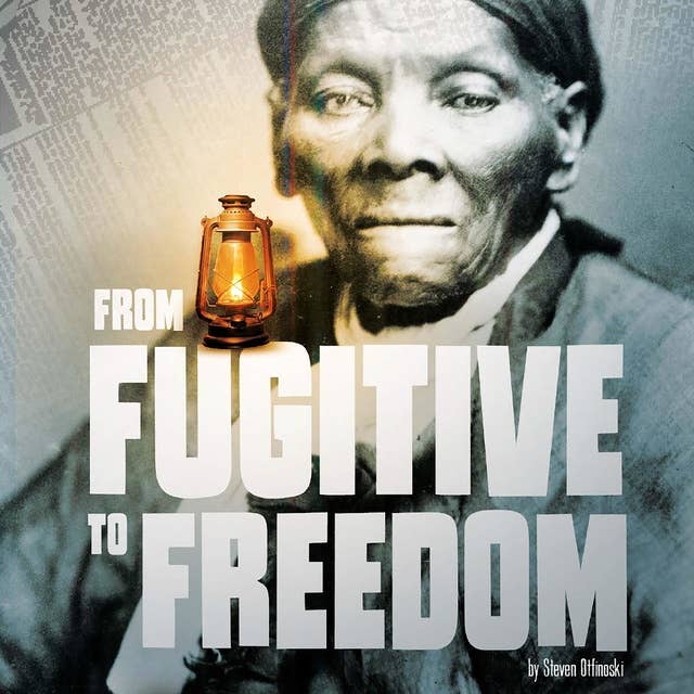 From Fugitive to Freedom: The Story of the Underground Railroad
