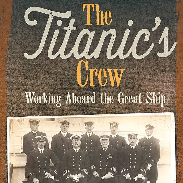 The Titanic's Crew: Working Aboard the Great Ship