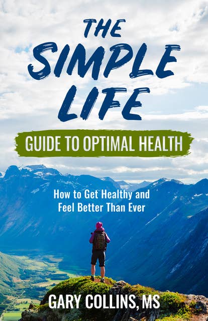 The Simple Life Guide To Optimal Health: How to Get Healthy and Feel Better Than Ever