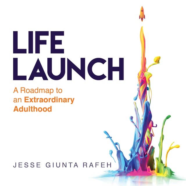 Life Launch: A Roadmap to an Extraordinary Adulthood