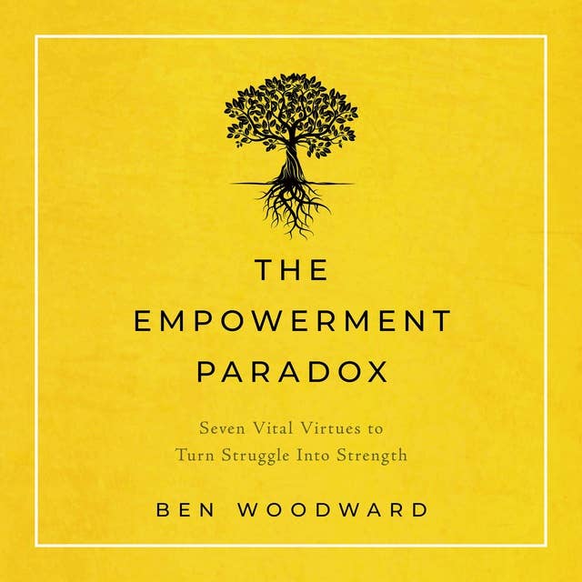 The Empowerment Paradox: Seven Vital Virtues to Turn Struggle Into Strength