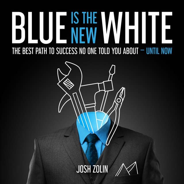 Blue Is the New White: The Best Path to Success No One Told You About—Until Now