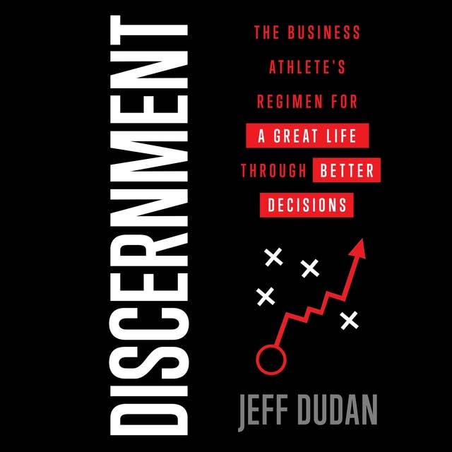 Discernment: The Business Athlete's Regimen for a Great Life through Better Decisions