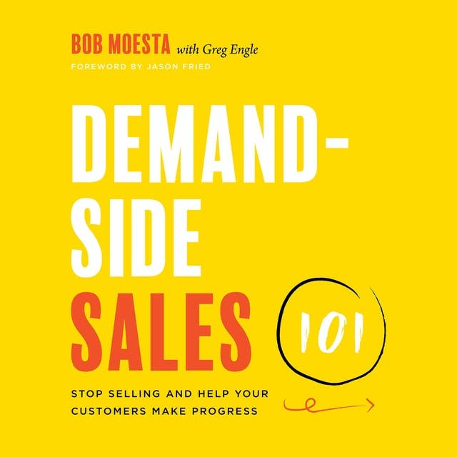 Demand-Side Sales 101: Stop Selling and Help Your Customers Make Progress