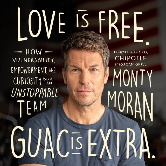 Love Is Free. Guac Is Extra.: How Vulnerability, Empowerment, and Curiosity Built an Unstoppable Team