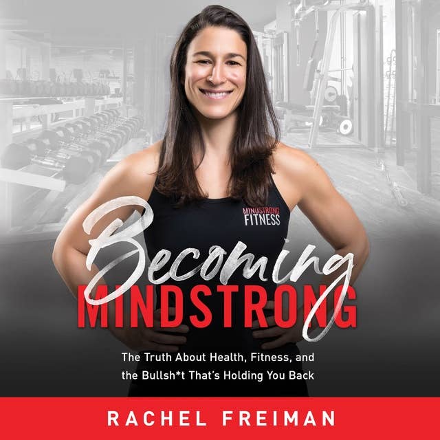 Becoming MindStrong: The Truth About Health, Fitness, and the Bullsh*t That’s Holding You Back