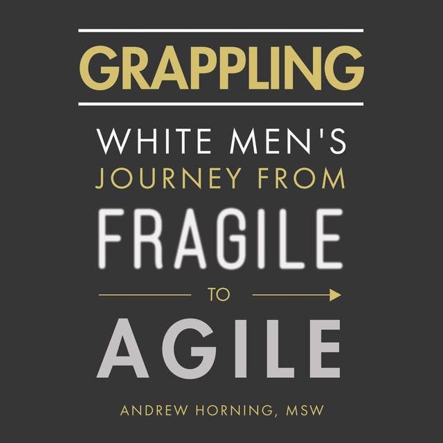 Grappling: White Men's Journey from Fragile to Agile