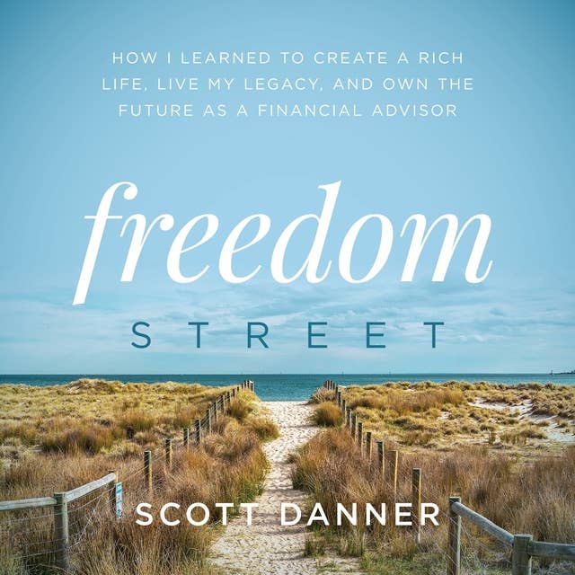 Freedom Street: How I Learned to Create a Rich Life, Live My Legacy, and Own the Future as a Financial Advisor
