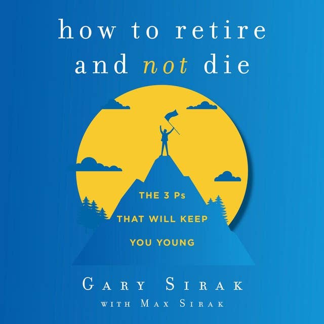 How to Retire and Not Die: The 3 Ps That Will Keep You Young