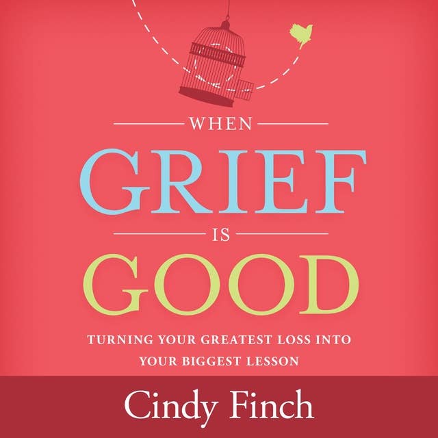 When Grief Is Good: Turning Your Greatest Loss into Your Biggest Lesson