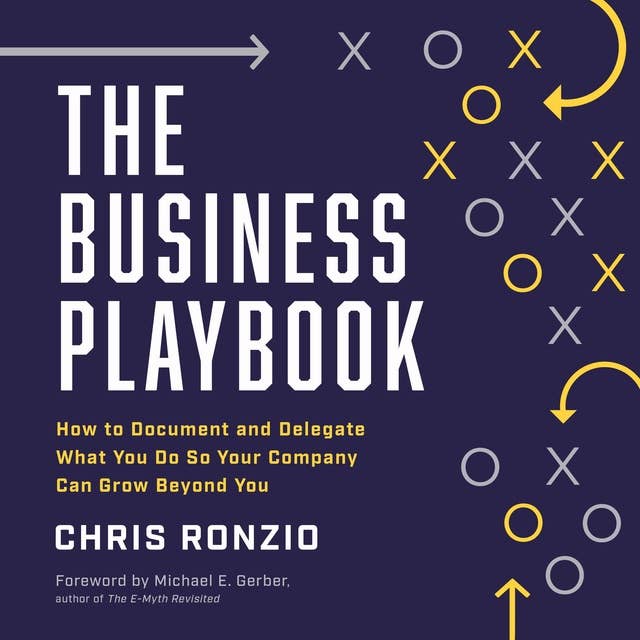The Business Playbook: How to Document and Delegate What You Do So Your Company Can Grow Beyond You
