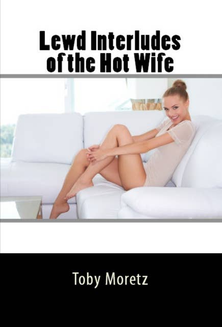 Lewd Interludes of the Hot Wife
