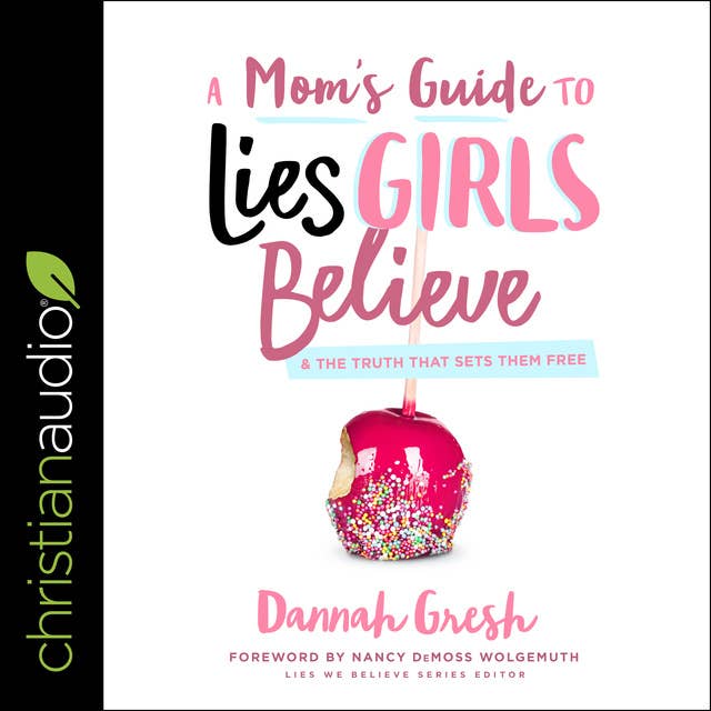 A Mom's Guide to Lies Girls Believe: And the Truth that Sets Them Free