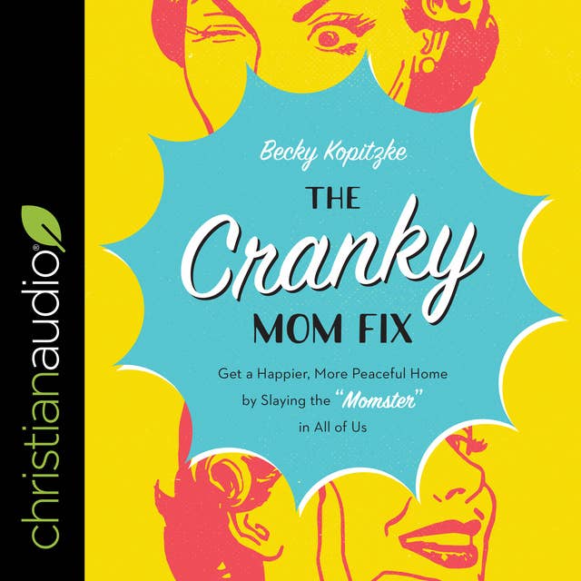 The Cranky Mom Fix: Get a Happier, More Peaceful Home by Slaying the 'Momster' in All of Us: Get a Happier, More Peaceful Home by Slaying the "Momster" in All of Us