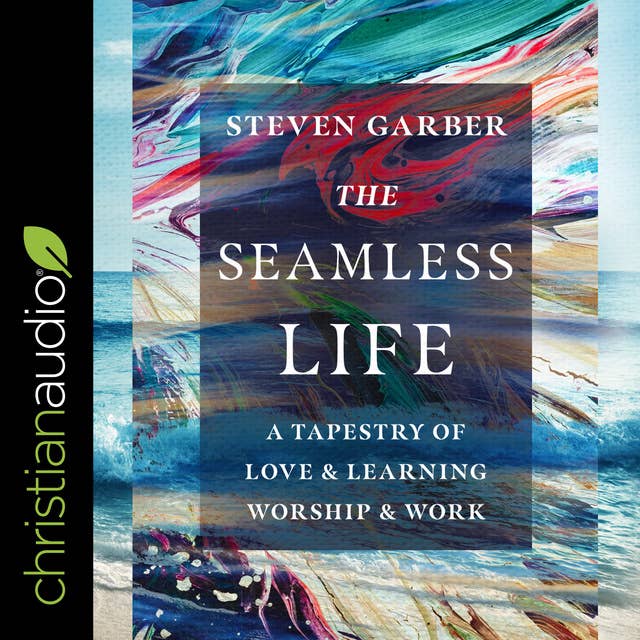 The Seamless Life: A Tapestry of Love and Learning, Worship and Work