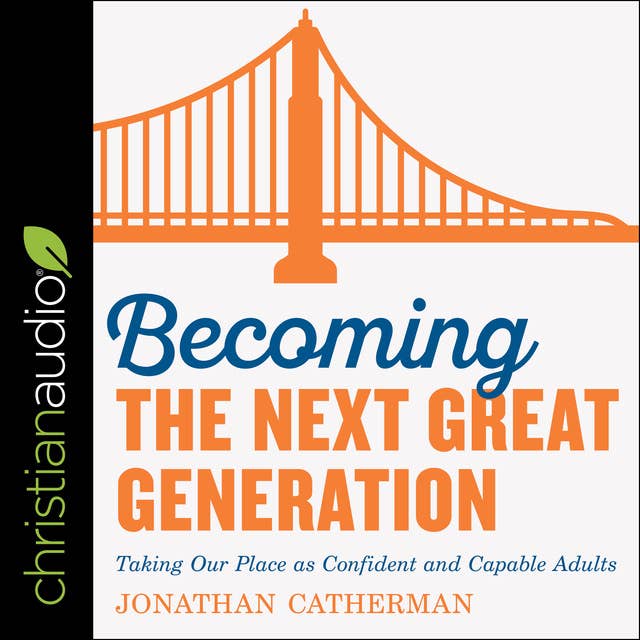 Becoming the Next Great Generation: Taking Our Place As Confident And Capable Adults