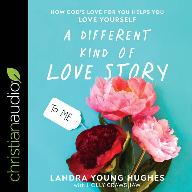 A Different Kind of Love Story: How God's Love For You Helps You Love Yourself