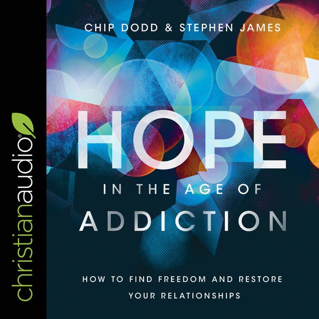 Hope in the Age of Addiction: How to Find Freedom and Restore Your Relationships