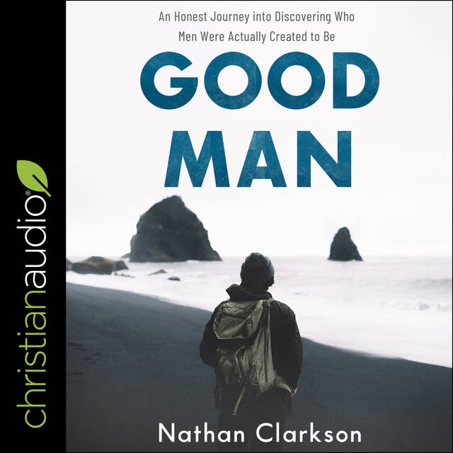 Good Man: An Honest Journey into Discovering Who Men Were Actually Created to Be