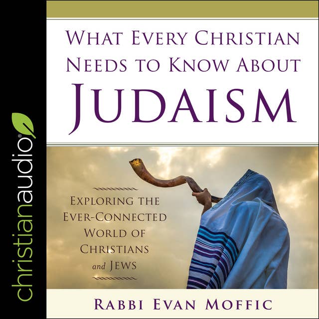 What Every Christian Needs to Know About Judaism: Exploring the Ever-Connected World of Christians & Jews