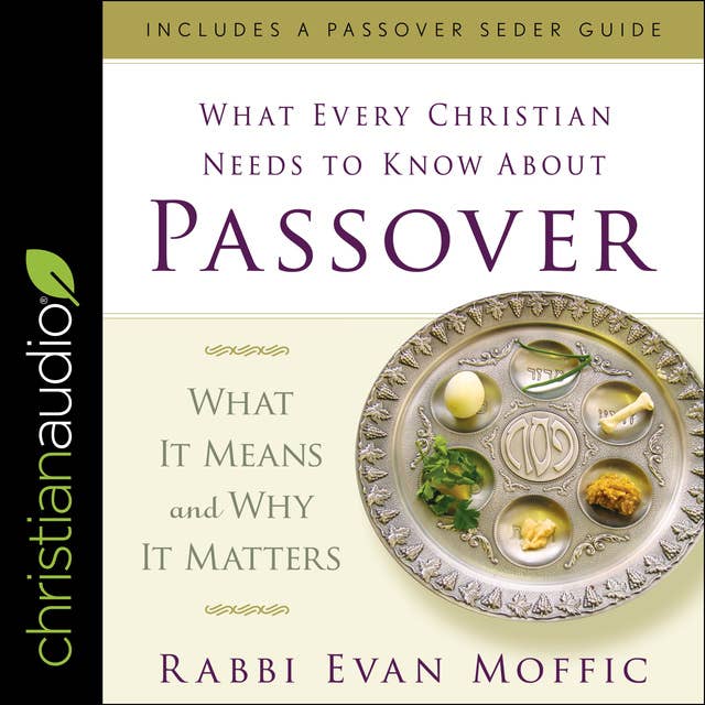What Every Christian Needs to Know About Passover: What It Means and Why It Matters