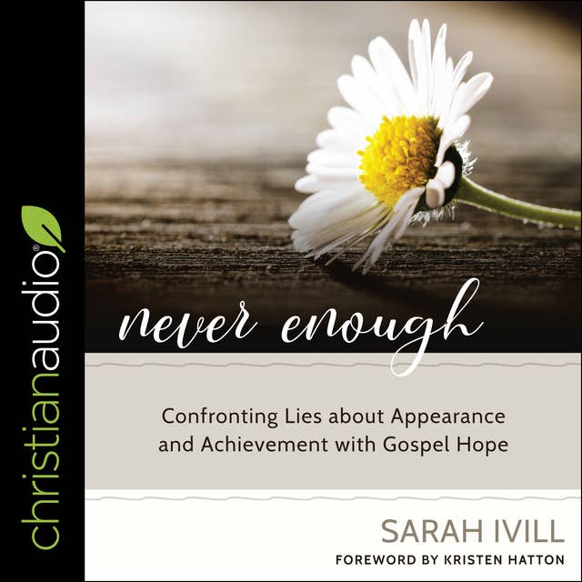 Never Enough: Confronting Lies About Appearance and Achievement with Gospel Hope