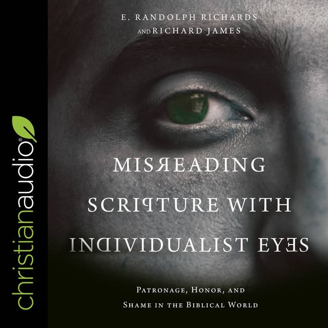 Misreading Scripture with Individualist Eyes : Patronage, Honor and Shame in the Biblical World: Patronage, Honor, and Shame in the Biblical World