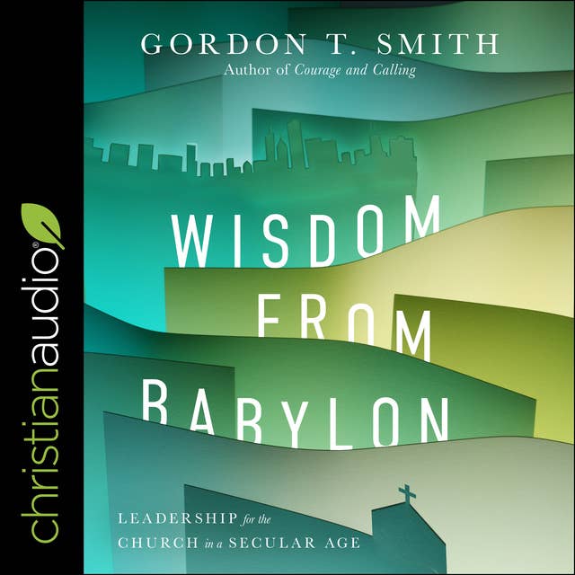 Wisdom from Babylon: Leadership for the Church in a Secular Age