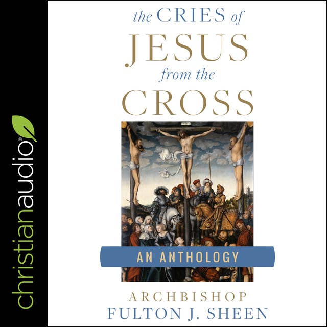 The Cries of Jesus from the Cross: A Fulton Sheen Anthology
