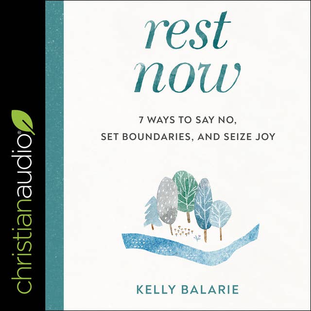Rest Now : 7 Ways to Say No, Set Boundaries and Seize Joy: 7 Ways to Say No, Set Boundaries, and Seize Joy