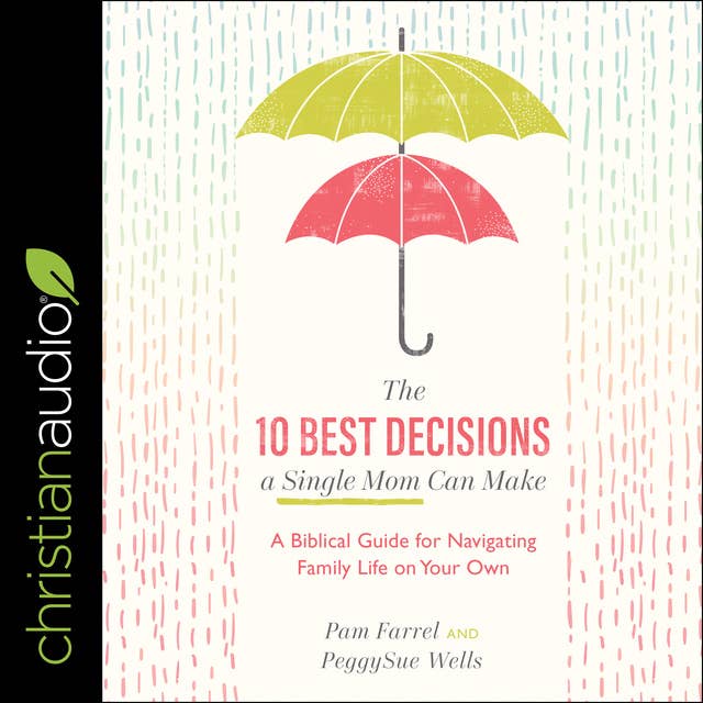 The 10 Best Decisions a Single Mom Can Make: A Biblical Guide for Navigating Family Life on Your Own