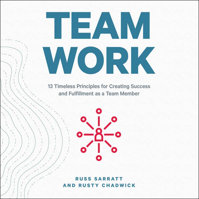 Team Work: 13 Timeless Principles for Creating Success and Fulfillment as a Team Member