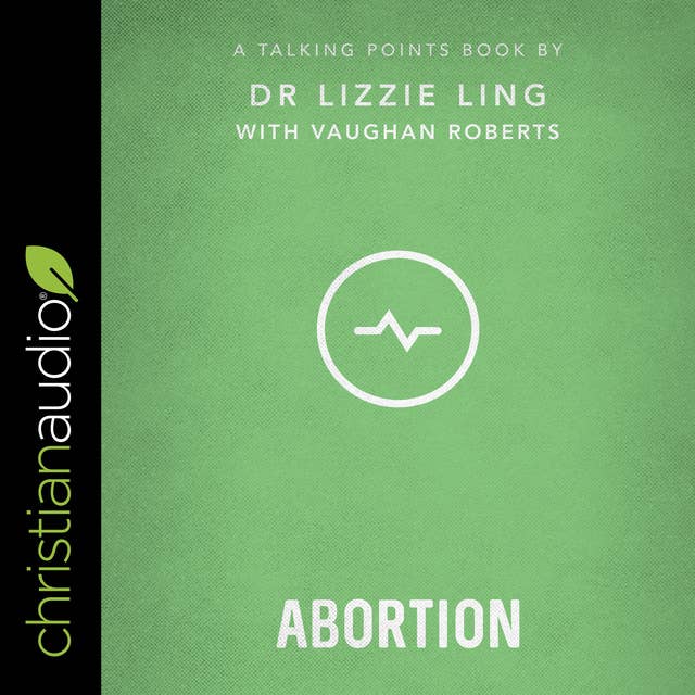Talking Points : Abortion - Christian Compassion, Convictions and Wisdom for Today’s Big Issues: Abortion: Christian Compassion, Convictions, and Wisdom for Today’s Big Issues
