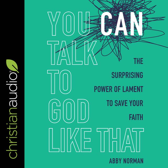 You Can Talk to God Like That: The Surprising Power of Lament to Save Your Faith