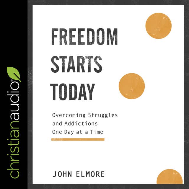 Freedom Starts Today: Overcoming Struggles and Addictions One Day at a Time