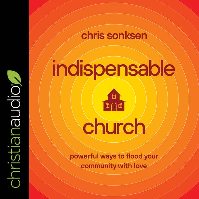 Indispensable Church: Powerful Ways to Flood Your Community with Love