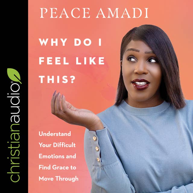 Why Do I Feel Like This?: Understand Your Difficult Emotions and Find Grace to Move Through