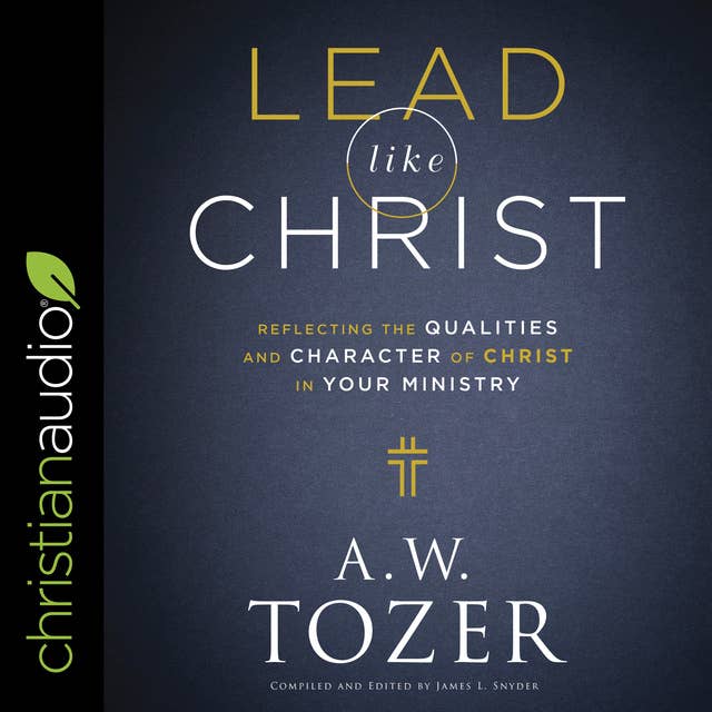 Lead like Christ: Reflecting the Qualities and Character of Christ in Your Ministry