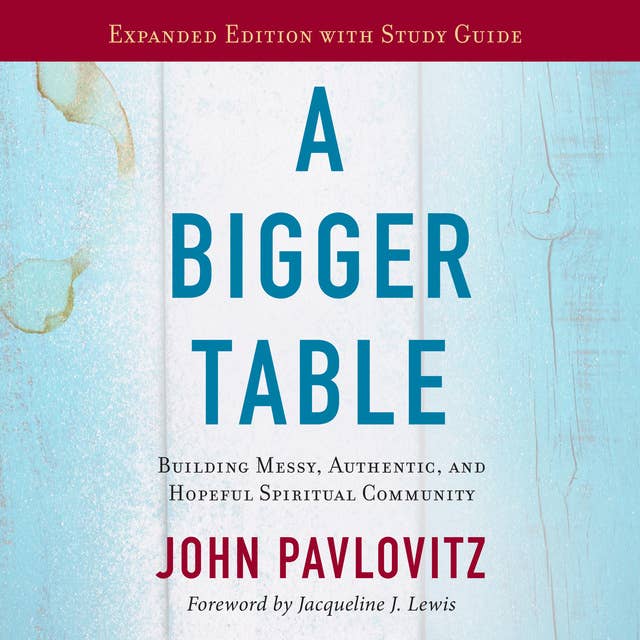 A Bigger Table, Expanded Edition with Study Guide: Building Messy, Authentic, and Hopeful Spiritual Community