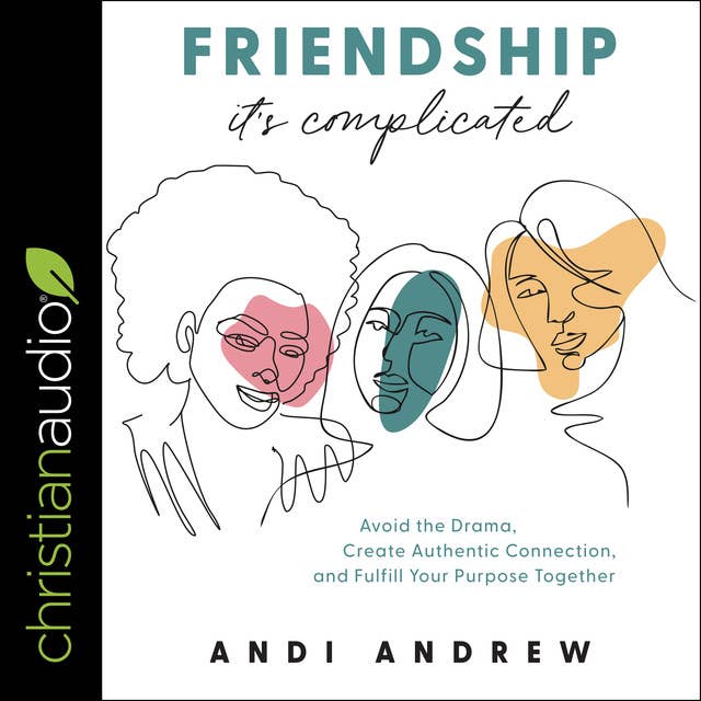 Friendship - It's Complicated: Avoid the Drama, Create Authentic Connection, and Fulfill Your Purpose Together
