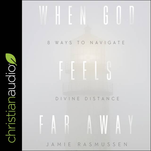 When God Feels Far Away: Eight Ways to Navigate Divine Distance