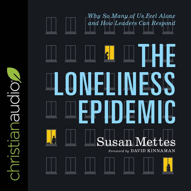 The Loneliness Epidemic: Why So Many of Us Feel Alone and How Leaders Can Respond