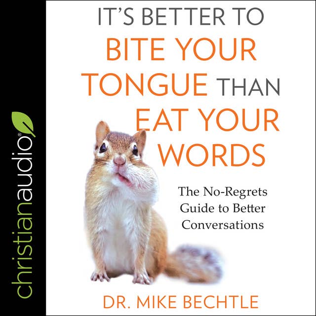 It's Better to Bite Your Tongue Than Eat Your Words: The No-Regrets Guide to Better Conversations